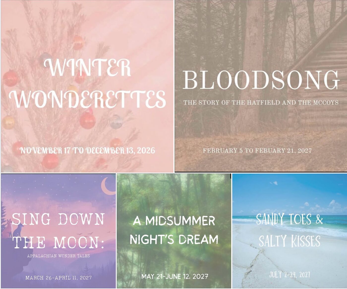 ACT 2026–2027 season: Winter Wonderettes, Nov 17–Dec 13, 2026; Bloodsong: The Story of the Hatfields and the McCoys, Feb 5–21, 2027; Sing Down the Moon: Appalachian Wonder Tales, Mar 26–Apr 11, 2027; A Midsummer Night's Dream, May 21–Jun 12, 2027; Sandy Toes & Salty Kisses, Jul 2–24, 2027